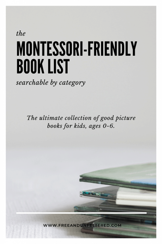 The Montessori-Friendly Book List: The ultimate collection of good picture books for kids ages 0-6. Searchable by category and updated regularly. 